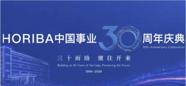 以分析测量与控制之力，陪伴中国产业每一次升级 —— HORIBA 中国事业30周年庆典圆满举办